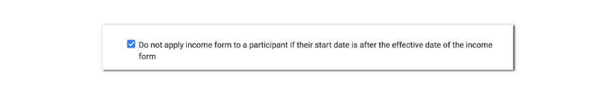 Do Not Apply Income Form to Participant if Start Date is After the Effective Date of the Income Form